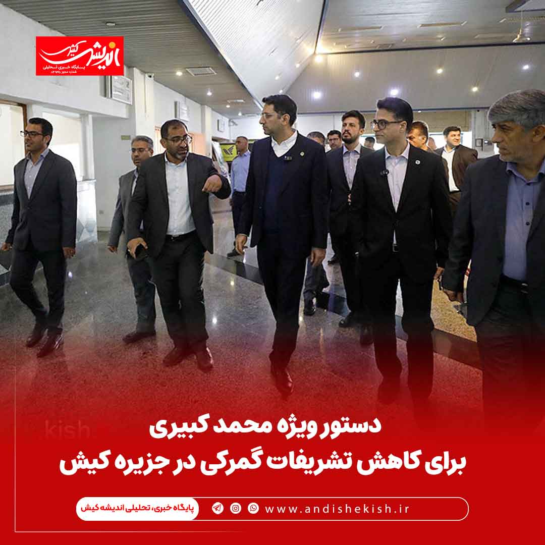 دستور ویژه محمد کبیری برای کاهش تشریفات گمرکی در جزیره کیش دستور ویژه محمد کبیری برای کاهش تشریفات گمرکی در جزیره کیش