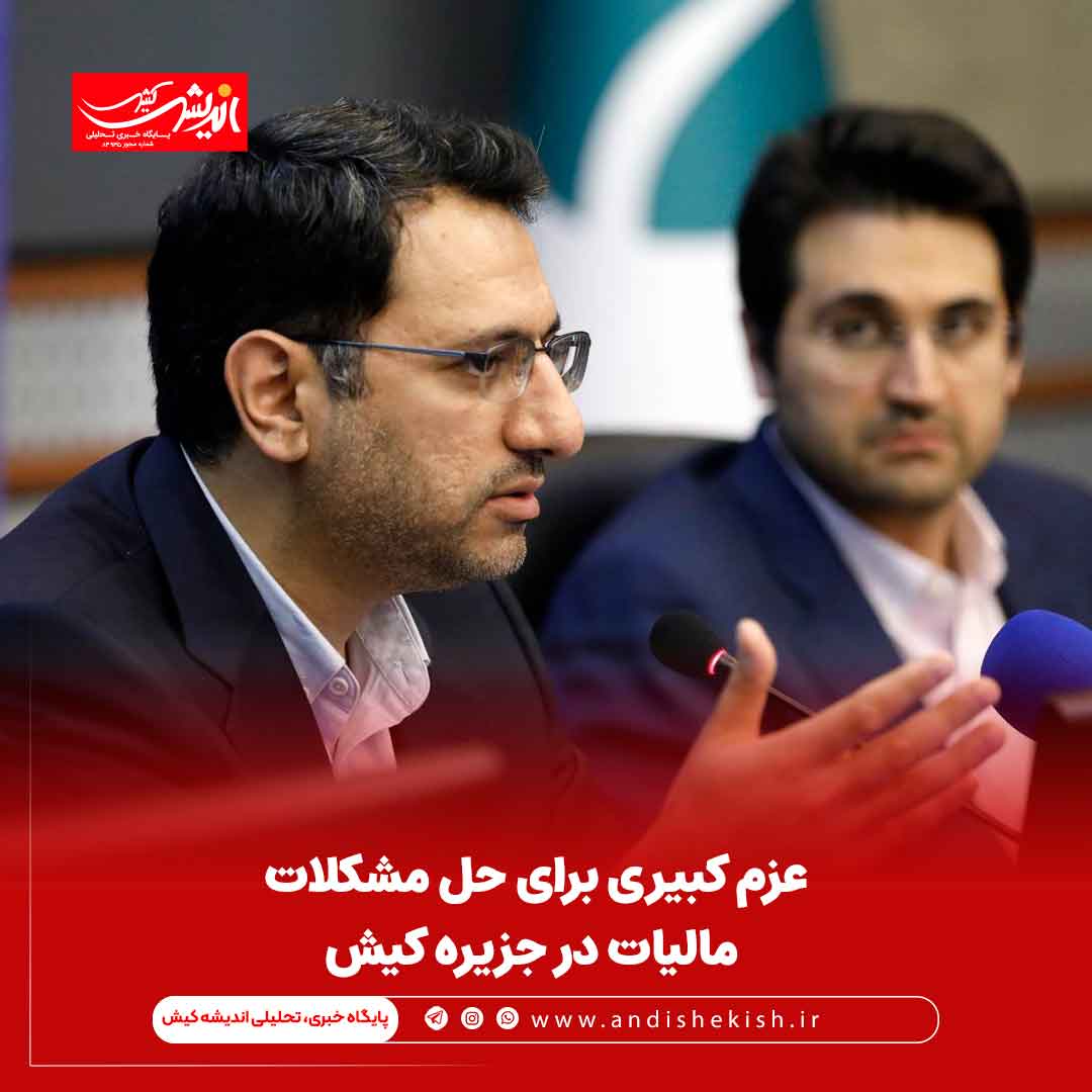 عزم کبیری برای حل مشکلات مالیات در جزیره کیش عزم کبیری برای حل مشکلات مالیات در جزیره کیش