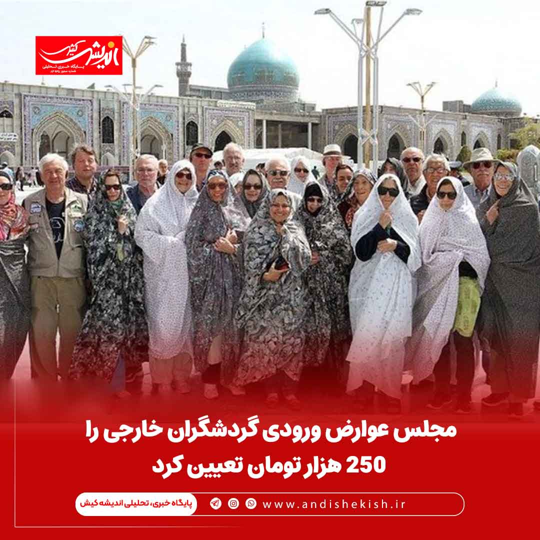 مجلس عوارض ورودی گردشگران خارجی را ۲۵۰ هزار تومان تعیین کرد