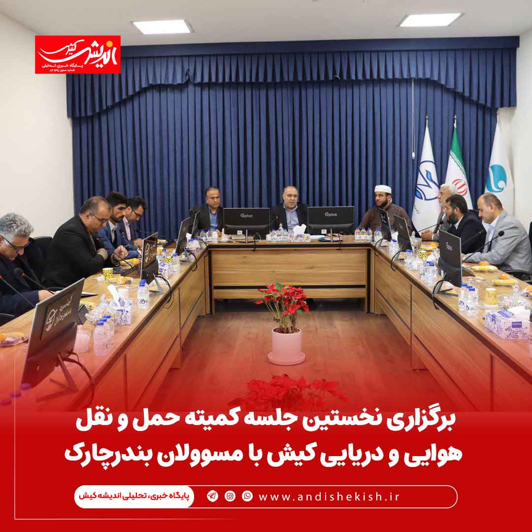 برگزاری نخستین جلسه کمیته حمل و نقل هوایی و دریایی کیش با مسوولان بندرچارک