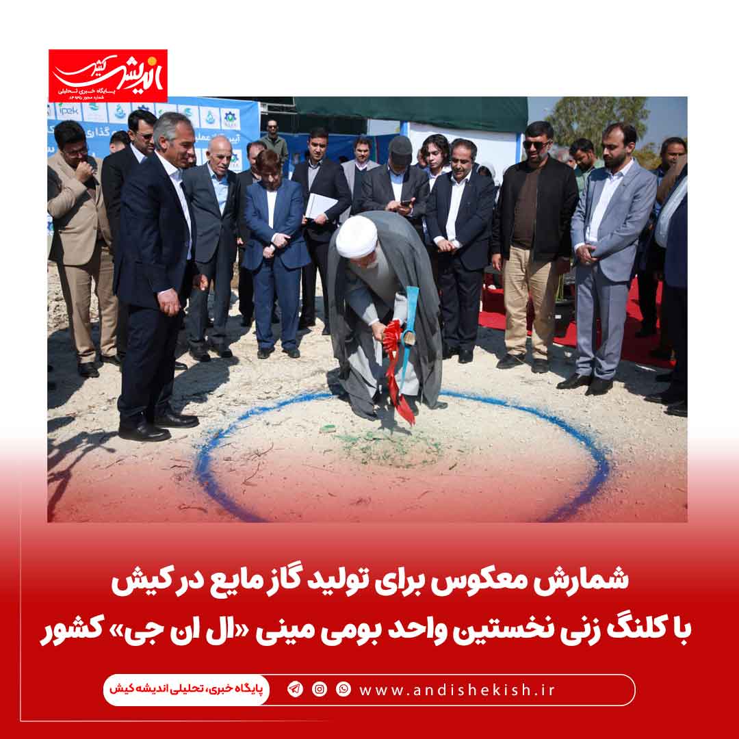 شمارش معکوس برای تولید گاز مایع در کیش با کلنگ زنی نخستین واحد بومی مینی «ال ان جی» کشور