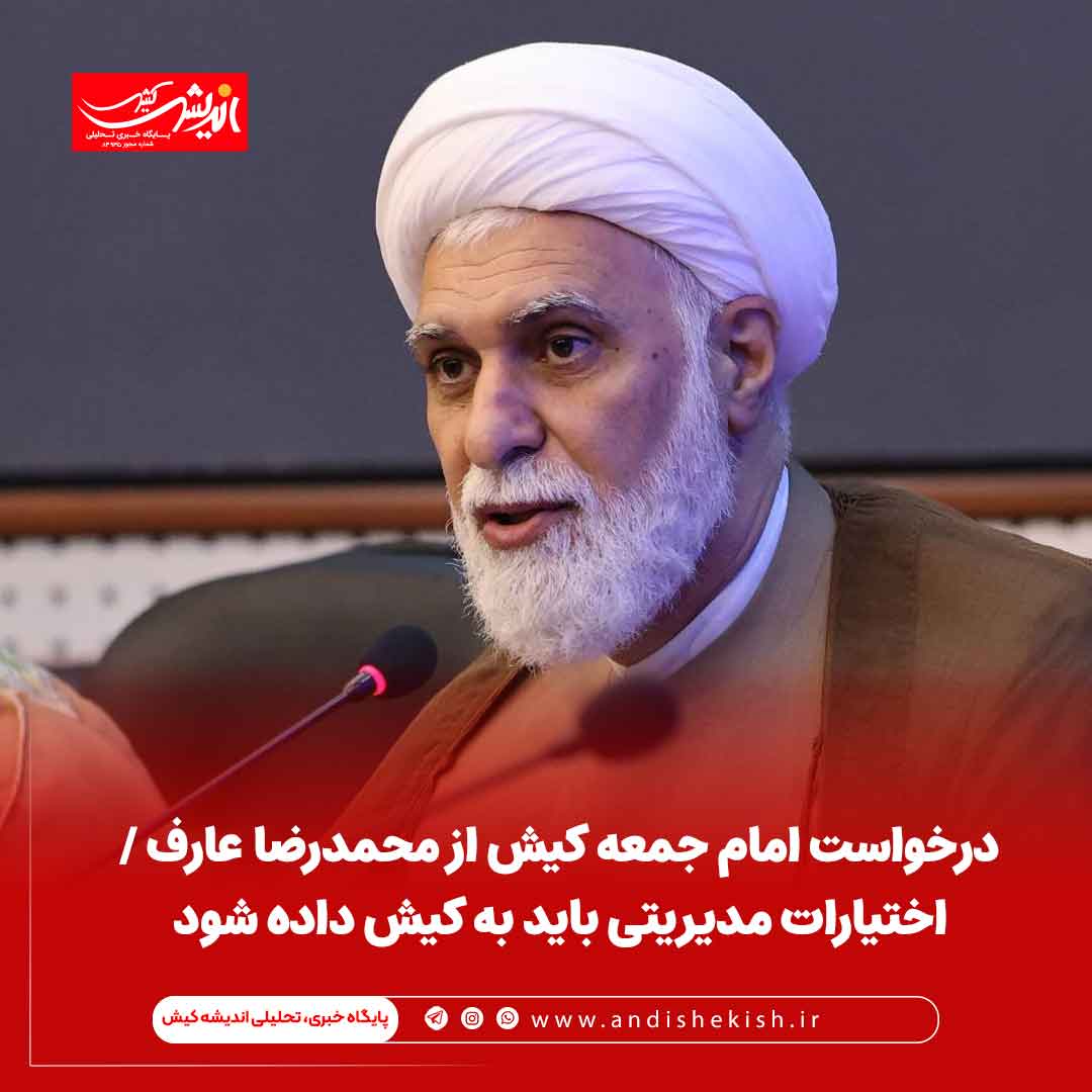 درخواست امام جمعه کیش از محمدرضا عارف / اختیارات مدیریتی باید به کیش داده شود