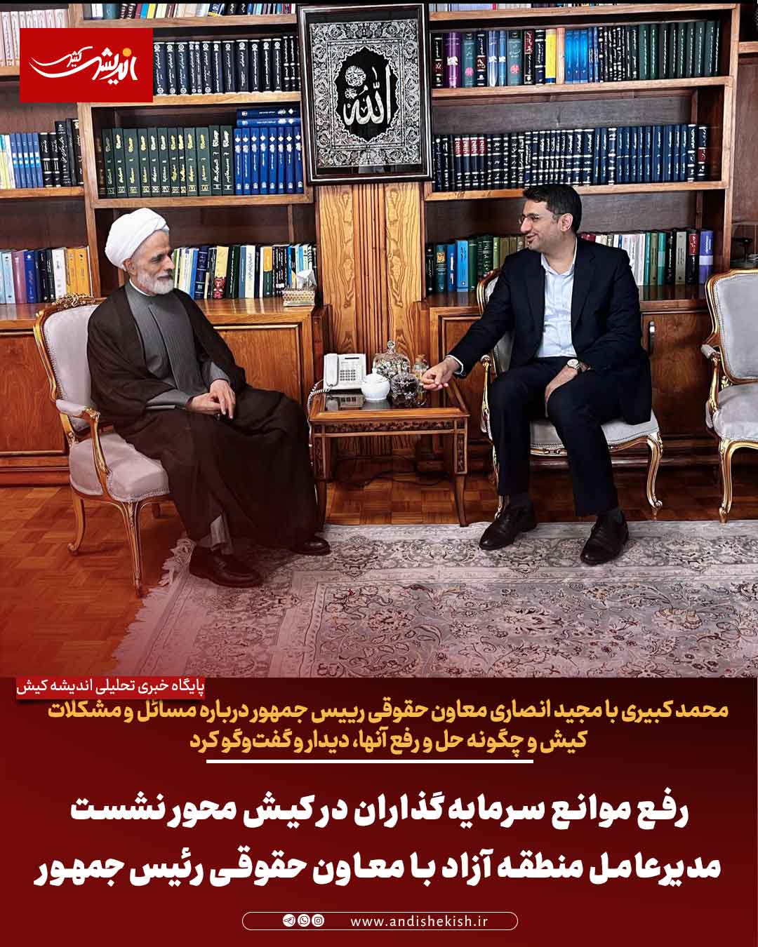 رفع موانع سرمایه‌گذاران در کیش محور نشست مدیرعامل منطقه آزاد با معاون حقوقی رئیس‌جمهور