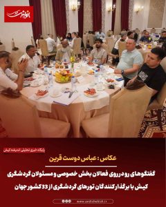 گفتگوهای رو در روی فعالان بخش خصوصی و مسئولان گردشگری کیش با برگذار کنندگان تورهای گردشگری از ۳۳ کشور جهان