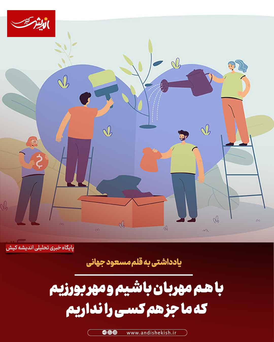 با هم مهربان باشیم و مهر بورزیم که ما جز هم کسی را نداریم