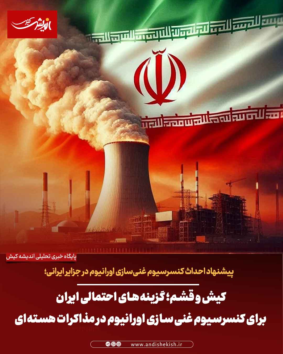 کیش و قشم؛ گزینه‌های احتمالی ایران برای کنسرسیوم غنی‌سازی اورانیوم در مذاکرات هسته‌ای