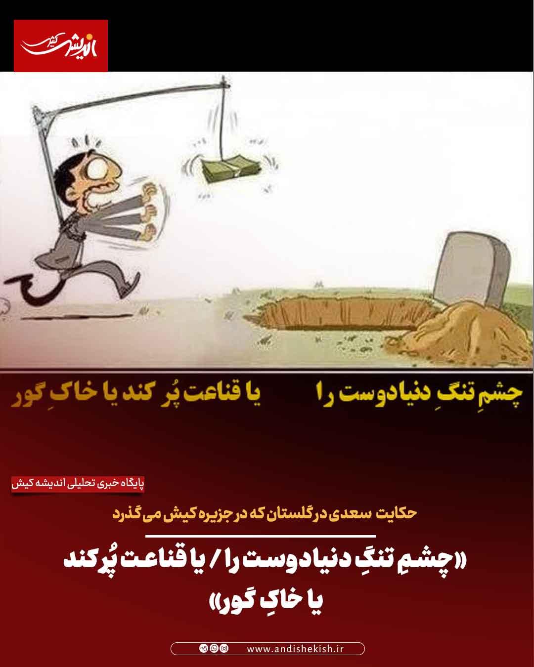 «چشمِ تنگِ دنیادوست را / یا قناعت پُر کند یا خاکِ گور»